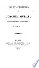 Vie et aventures de Joachim Murat, depuis sa naissance jusqu'à sa mort