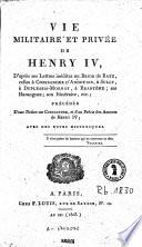 Vie Militaire Et Privée De Henry IV, D'après ses Lettres inédites au Baron de Batz, celles à Corisandre d'Andouins, à Sully, à Duplessis-Mornay, à Brantôme; ses Harangues; son Itinéraire, etc