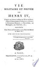 Vie militaire et privée de Henry IV, d'après ses lettres inédites au Baron de Batz, celles à Corisandre d'Andouins, à Sully, à Duplessis-Mornay, à Brantôme; ses harangues; son itinéraire, etc