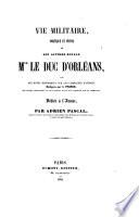 Vie militaire, politique et privée de son altesse royale Mgr. le Duc d'Orléans