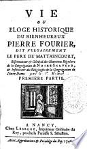 Vie ou Eloge historique du Bienheureux Pierre Fourier, dit vulgairement le pere de Mattaincourt...