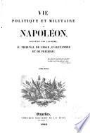 Vie politique et militaire de Napoléon, racontée par lui-même, au Tribunal de César, d'Alexandre et de Frédéric