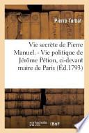 Vie Secrette de Pierre Manuel. - Vie Politique de Jerome Petion, CI-Devant Maire de Paris, Ex-Depute