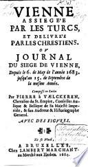 Vienne assiege'e par les Turcs, et delivre'e par les Chrestiens; ou, Journal du siege de Vienne, depuis le 6. de May de l'année 1683, jusqu'au 15. de Septembre de la mesme année