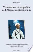 Visionnaires et prophètes de l'Afrique contemporaine. Tradition initiatique, culture de la transe et charisme de délivrance