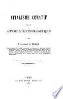 Vitalisme curatif par les appareils électro-magnétiques du professeur G. Édard ...
