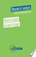 Vivre le deuil au jour le jour (Résumé et analyse du livre de Christophe Fauré)