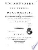 Vocabulaire des termes de commerce, banque, manufactures, navigation marchande, finance mercantile et statistique. Par J. Peuchet