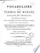 Vocabulaire des termes de marine anglais et francais, en deux parties, dont la seconde presente un Dictionnaire de definitions, en francais, orne de gravures. Auquel est joint un calepin des principaux termes de commerce maritime, ... Par le Cn Lescallies, ... Tome premier -troisieme