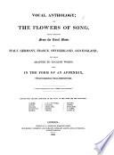 Vocal Anthology, or the Flowers of song, a Selection from the vocal music of Italy, Germany, France, Switzerland and England, adapted to English words, also twelve Original vocal compositions