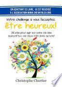 Votre challenge si vous l'acceptez: �tre heureux!