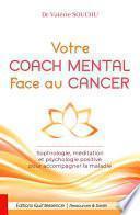 Votre coach mental face au cancer - Sophrologie, méditation et psychologie positive pour accompagner la maladie