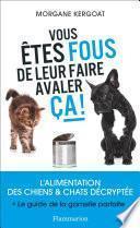 Vous êtes fous de leur faire avaler ça ! L'alimentation des chiens et chats décryptée