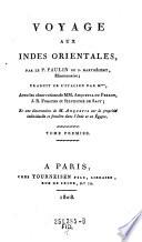 Voyage aux Indes Orientales, par Paulin de S. Barthelemy ... Avec les observations de (Abraham Hyacinthe) Anquetil Du Perron, J(ohann) R(einhold) Forster et (Antoine Isaac) Silvestre de Sacy. Et une dissertation de --- sur la propriete individuelle et fonciere dans l'Inde et en Egypte