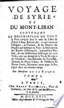 Voyage de Syrie et du Mont-Liban: contenant la description de tout le pays compris sous le nom de Liban & d'anti-Liban, Kefroan, & c. ce qui concerne l'origine ... des peuples qui habitent ce pays ... Par monsieur de La Roque. Tome 1. .-2