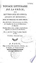Voyage littéraire de la Grèce, ou Lettres sur les Grecs, anciens et modernes, avec un parallèle de leurs moeurs. Par M. Guys,... Troisième édition revue, corrigée, considérablement augmentée, & ornée de dix belles planches. On y a joint divers Voyages et quelques opuscules du même
