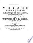 Voyage remarquable de Guillaume de Rubruquis, envoié en ambassade par le roi Louis IX. en diférentes parties de l'Orient: principalement, en Tartarie et a la Chine, l'an de nôtre Seigneur, M. CC. LIII.