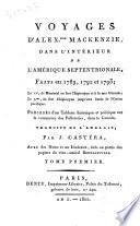 Voyages d'Alex.dre Mackenzie dans l'intérieur de l'Amérique septentrionale faits en 1789, 1792 et 1793 ... traduits de l'anglais par J. Castéra avec des notes et un itinéraire tirés en partie des papiers du vice-admiral Bougainville. Tome premier \-3!