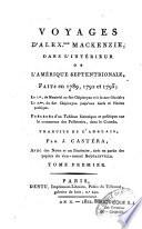 Voyages d'Alexandre Mackenzie, dans l'intérieur de l'Amérique septentrionale, faits en 1789, 1792 et 1793; le I.er, de Montréal au fort Chipiouyan et à la mer Glaciale; le 2.me, du fort Chipiouyan jusqu'aux bords de l'océan Pacifique