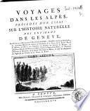 Voyages dans les Alpes, precedes d'un essai sur l'histoire naturelle des environs de Geneve, par Horace-Benedict De Saussure ... Tome premier \-quatrieme!