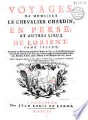 Voyages de monsieur le chevalier Chardin, en Perse, et autres lieux de l'Orient. Tome premier [- Tome troisième], contenant le voyage de Paris à Ispahan, capitale de l'empire de Perse. Enrichi d'un grand nombre de belles figures en taille-douce, représentant les antiquitez et les choses remarquables du païs