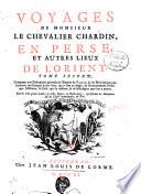 Voyages de monsieur le chevalier Chardin, en Perse, et autres lieux de l' Orient. Tome premiere [-troisieme]
