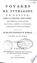 Voyages de Pythagore en Égypte, dans la Chaldée, dans l'Inde, en Crète, a Sparte, en Sicile, a Rome, a Carthage, a Marseille et dans les Gaules, suivis de ses lois politíques et morales