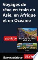 Voyages de rêve en train en Asie, en Afrique et en Océanie