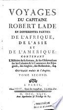 Voyages du capitaine Robert Lade en differentes parties de l'Afrique, de l'Asie et de l'Amerique: contenant l'histoire de sa fortune,&ses observations sur les colonies&le commerce des Espagnols, des Anglois, des Hollandois,&c
