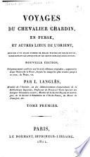Voyages du chevalier Chardin en Perse, et autres lieux de l'Orient: Avis de l'éditeur. Abrégé de la vie du Chevalier Chardin, par l'éditeur. Épitre. Préface de la première édition des Voyages de Chardin; publiée a Londres en 1686, in-folio. Avertissement des libraires sur cette nouvelle édition. Préface des éditions de 1711 et 1735. Voyage du Chevalier Chardin, de Paris à Ispahan