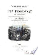 Voyages en zigzag ou excursions d'un pensionnat en vacances dans les cantons Suisses et sur le revers italien des Alpes