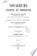 Voyageurs anciens et modernes, ou Choix des relations de voyages les plus interessantes et les plus instructives depuis le cinquieme siecle avant Jesus-Christ jusq'au dix-neuvieme siecle avec biographies, notes et indications iconographiques par Edouard Charton