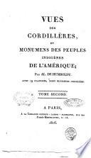 Vues des cordillères, et monumens des peuples indigènes de l'Amérique; par Al. de Humboldt. Avec 19 planches, dont plusieurs coloriées. Tome premier [-second!