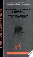 W. James, C.S. Peirce, J. Dewey... : tradition et vocation du pragmatisme