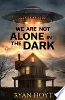 We Are Not Alone in the Dark