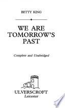 We are Tomorrow's Past