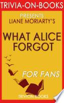 What Alice Forgot: A Novel by Liane Moriarty (Trivia-On-Books)