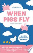When Pigs Fly : 300 expressions idiomatiques les plus utilisées par les Anglais