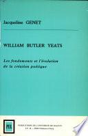 William Butler Yeats : les fondements et l'évolution de la création poétique : essai de psychologie littéraire
