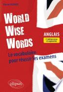World Wise Words - Le vocabulaire anglais pour réussir les examens